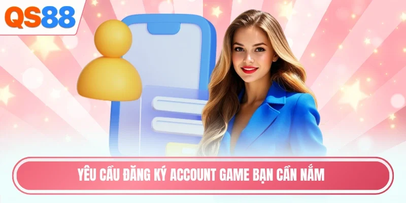 Yêu cầu đăng ký account game bạn cần nắm