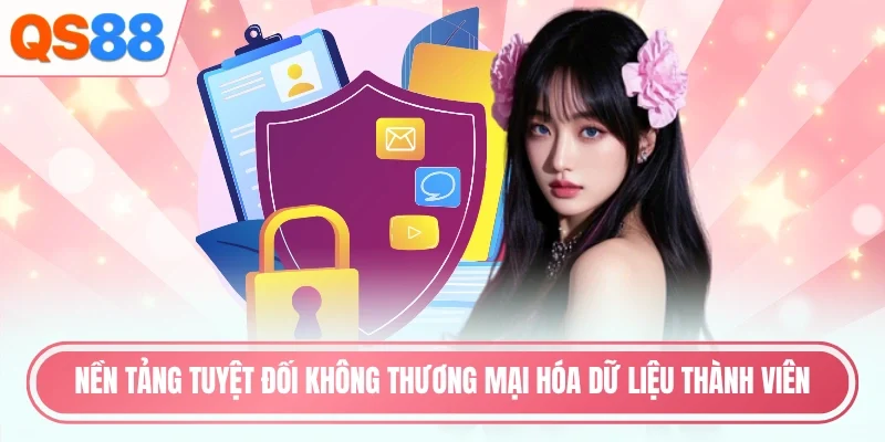 Nền tảng tuyệt đối không thương mại hóa dữ liệu thành viên